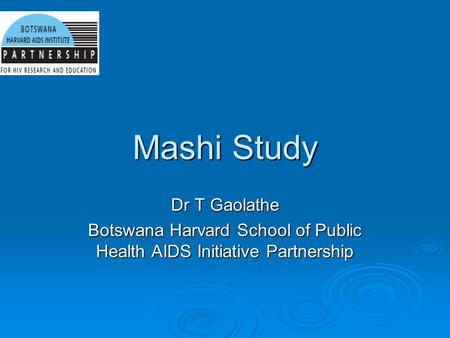 Mashi Study Dr T Gaolathe Botswana Harvard School of Public Health AIDS Initiative Partnership.