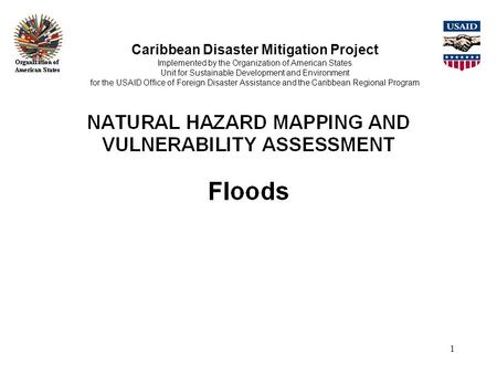 1 Caribbean Disaster Mitigation Project Implemented by the Organization of American States Unit for Sustainable Development and Environment for the USAID.