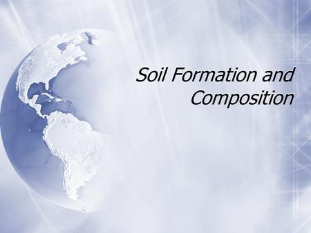 Soil Formation and Composition Biotic (living) Abiotic (nonliving) 1. Make a table and list 5 examples of each.