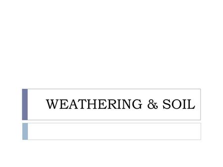 WEATHERING & SOIL. Weathering  The chemical and physical alterations of rock and other Earth materials at or near earth’s surface, through the action.