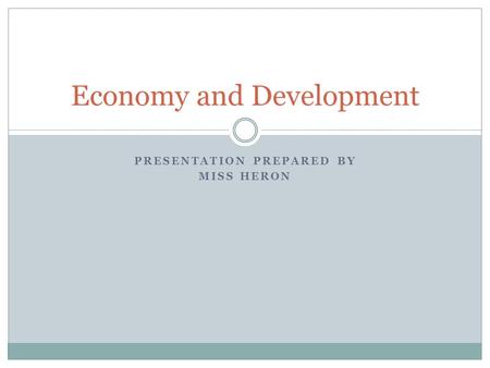 PRESENTATION PREPARED BY MISS HERON Economy and Development.