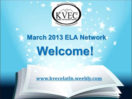 Welcome! March 2013 ELA Network www.kvecelatln.weebly.com.