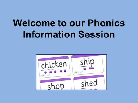 Welcome to our Phonics Information Session. What is phonics? Children are taught to read by breaking down words into separate sounds or ‘phonemes’. They.