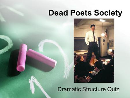 Dead Poets Society Dramatic Structure Quiz. Directions Please restate the question as part of your answer, and be sure to write in complete sentences.