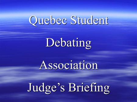 Quebec Student DebatingAssociation Judge’s Briefing.