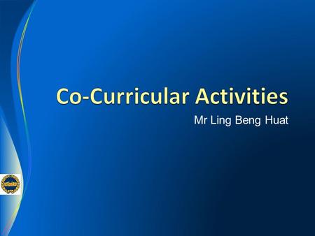 Mr Ling Beng Huat. Co-Curricular Activities Friday, 8 Jan 2016 CCA Briefing & Registration for Sec 1s 11 - 15 Jan 2016 ( Mon – Fri) Selection Trials /
