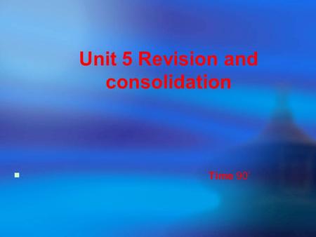 Unit 5 Revision and consolidation  Time 90’.  Objectives Objectives  Focus Focus  A. What do you say? A. What do you say?  B. Vocabulary B. Vocabulary.
