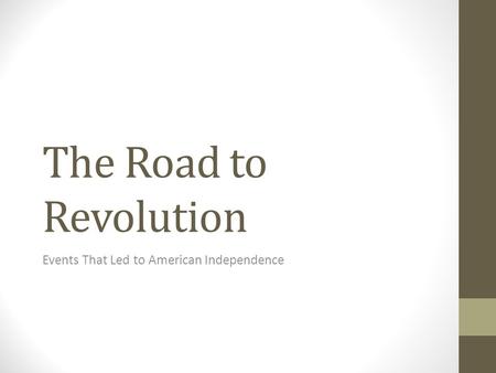 The Road to Revolution Events That Led to American Independence.