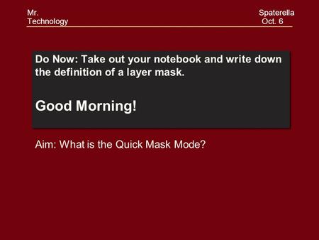 Do Now: Take out your notebook and write down the definition of a layer mask. Good Morning! Do Now: Take out your notebook and write down the definition.
