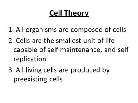 Cell Theory 1. All organisms are composed of cells 2. Cells are the smallest unit of life capable of self maintenance, and self replication 3. All living.