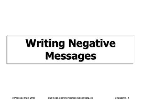 © Prentice Hall, 2007Business Communication Essentials, 3eChapter 8 - 1 Writing Negative Messages.