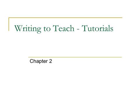 Writing to Teach - Tutorials Chapter 2. Writing to Teach - Tutorials The purpose of a tutorial is to accommodate information to the needs of the user.