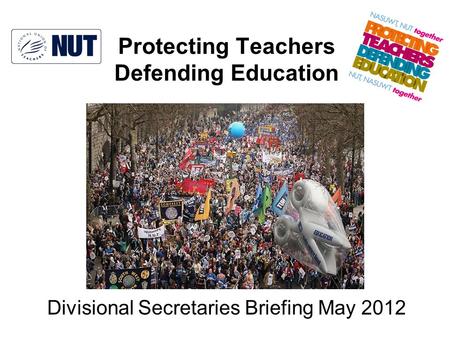 Protecting Teachers Defending Education Divisional Secretaries Briefing May 2012.