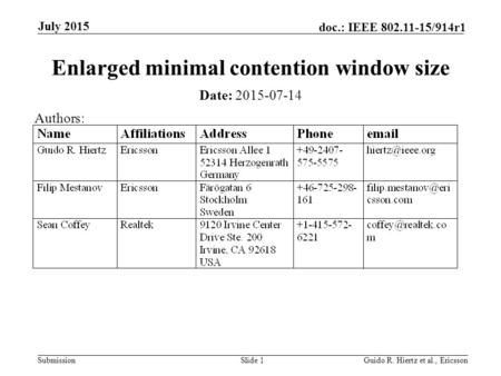 Submission doc.: IEEE 802.11-15/914r1 July 2015 Guido R. Hiertz et al., EricssonSlide 1 Enlarged minimal contention window size Date: 2015-07-14 Authors: