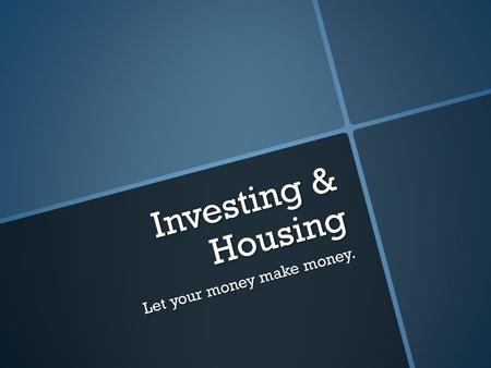Investing & Housing Let your money make money.. Risk v. Return  All investments have risk & return  Undiversifiable Risk – Uncontrollable  Diversifiable.