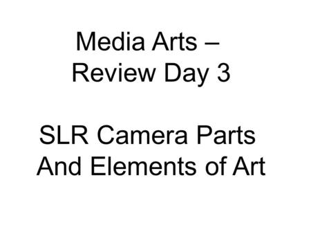 Media Arts – Review Day 3 SLR Camera Parts And Elements of Art.