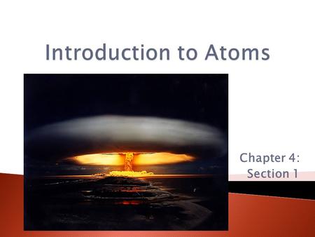 Chapter 4: Section 1.  The Atom is the smallest particle of an element.