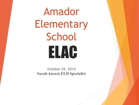 Amador Elementary School ELAC October 29, 2015 Sarah Ansari, ELD Specialist.