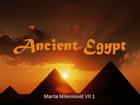 Ancient Egypt Marta Milenković VII 1. ► Ancient Egypt was a civilization that originated in the valley of the Nile, around 3.300 BC in northeast Africa.