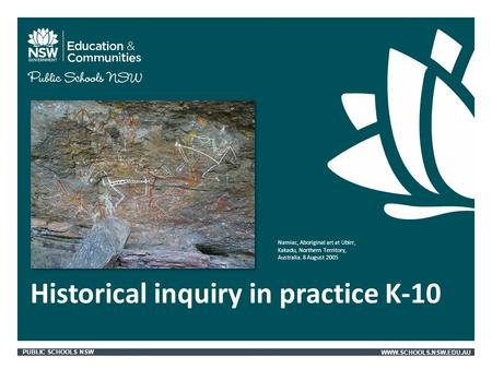 PUBLIC SCHOOLS NSWWWW.SCHOOLS.NSW.EDU.AU Historical inquiry in practice K-10 Namiac, Aboriginal art at Ubirr, Kakadu, Northern Territory, Australia. 8.
