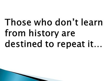 Those who don’t learn from history are destined to repeat it…