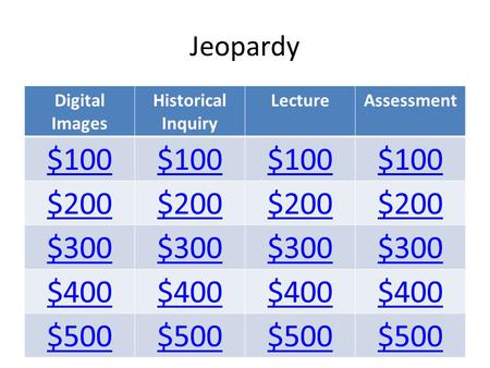 Jeopardy Digital Images Historical Inquiry LectureAssessment $100 $200 $300 $400 $500.