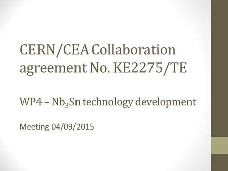 CERN/CEA Collaboration agreement No. KE2275/TE WP4 – Nb 3 Sn technology development Meeting 04/09/2015.