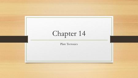 Chapter 14 Plate Tectonics.