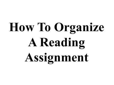 How To Organize A Reading Assignment. Title Identify the Chapter Title This will be the Outline title.