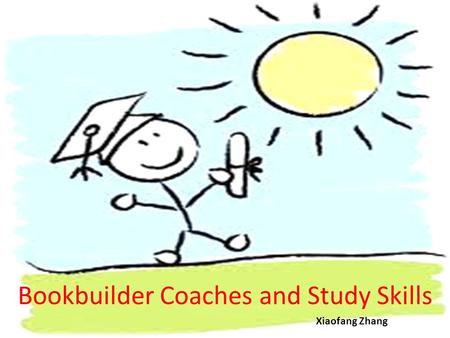 Bookbuilder Coaches and Study Skills Xiaofang Zhang.