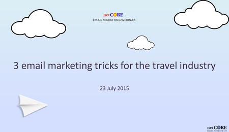 3 email marketing tricks for the travel industry 23 July 2015 EMAIL MARKETING WEBINAR.