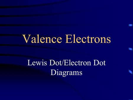 Valence Electrons Lewis Dot/Electron Dot Diagrams.