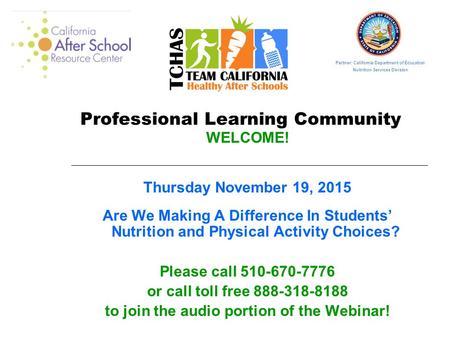 Professional Learning Community WELCOME! Thursday November 19, 2015 Are We Making A Difference In Students’ Nutrition and Physical Activity Choices? Please.