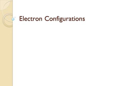 Electron Configurations. The way electrons are arranged in atoms.