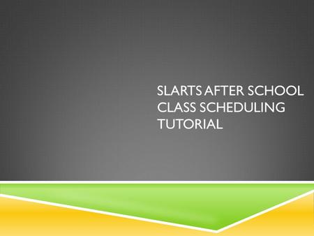 SLARTS AFTER SCHOOL CLASS SCHEDULING TUTORIAL. Step 1 – Sign in to your account: my.slarts.org Step 2 – click on Class Scheduling (on left of screen)