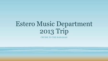 Estero Music Department 2013 Trip CRUISE TO THE BAHAMAS!