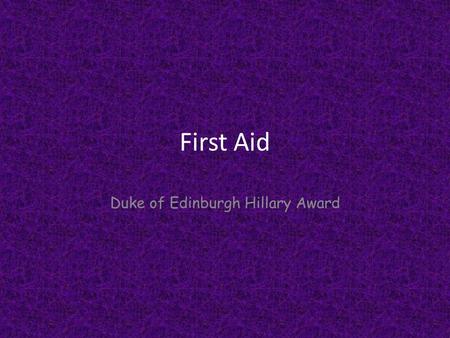 First Aid Duke of Edinburgh Hillary Award. Actions at accident scene Before going on a journey into the outdoors, make sure at least one person in the.