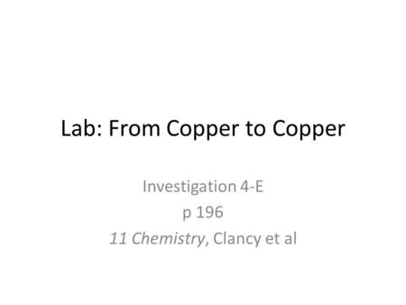 Lab: From Copper to Copper Investigation 4-E p 196 11 Chemistry, Clancy et al.