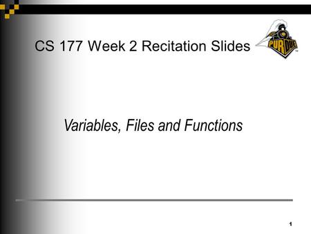 1 CS 177 Week 2 Recitation Slides Variables, Files and Functions.