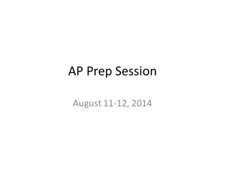 AP Prep Session August 11-12, 2014. Expectations for this class Participate Communicate Be honest Good attitude Please don’t use your cell phones.
