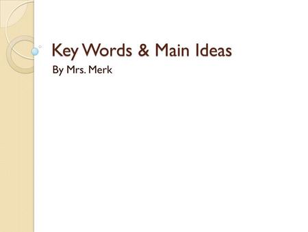 Key Words & Main Ideas By Mrs. Merk. Why Are They Important? Good answers to test questions often depend upon a clear understanding of the meaning of.
