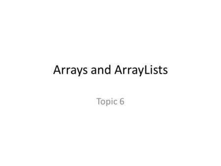 Arrays and ArrayLists Topic 6. One Dimensional Arrays Homogeneous – all of the same type Contiguous – all elements are stored sequentially in memory For.