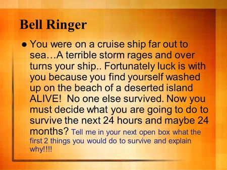 Bell Ringer You were on a cruise ship far out to sea…A terrible storm rages and over turns your ship.. Fortunately luck is with you because you find yourself.