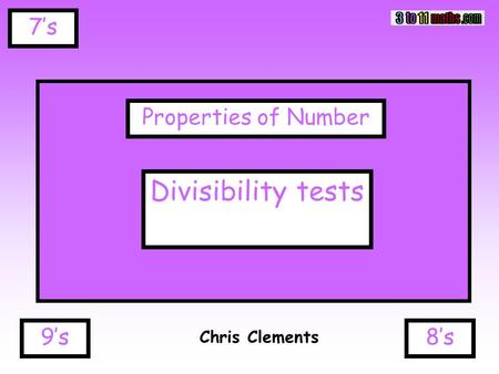 7’s Chris Clements Properties of Number Divisibility tests 8’s9’s.
