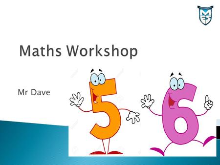 Mr Dave.  Find out how to help your child with Maths calculations  Understand how children use and apply their knowledge in Maths  New assessment procedures.