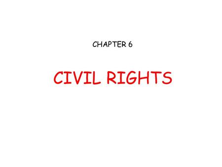 CHAPTER 6 CIVIL RIGHTS. Civil Rights Definition: Powers and privileges that are guaranteed to the individual and protected against arbitrary removal at.