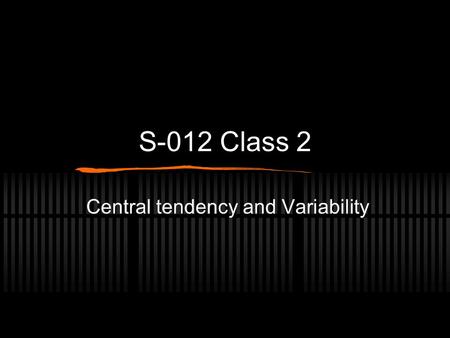 S-012 Class 2 Central tendency and Variability. What region of the world are you from? 1.South Asia 2.Europe/Central Asia 3.Middle East/ NorthAfrica 4.Sub-Saharan.