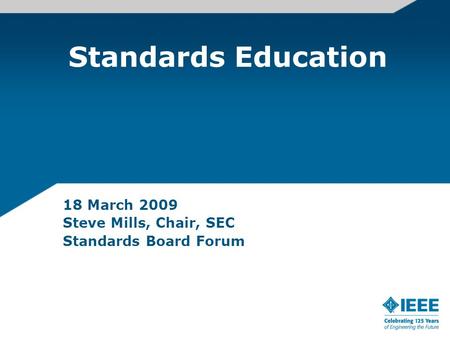 Standards Education 18 March 2009 Steve Mills, Chair, SEC Standards Board Forum.