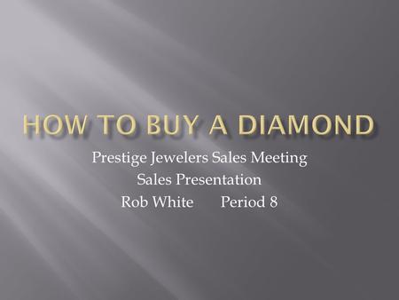 Prestige Jewelers Sales Meeting Sales Presentation Rob White Period 8.
