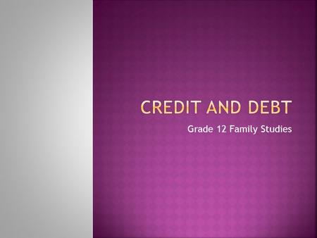 Grade 12 Family Studies.  Do you have a credit card?  What is it used for?  How is it like a loan?